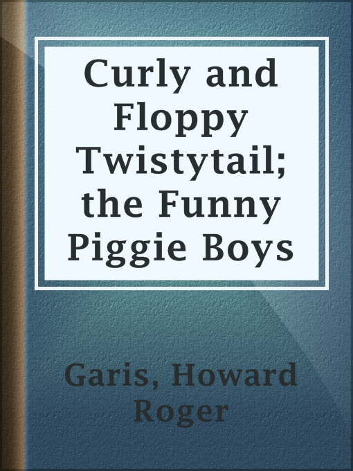 Howard Roger Garis作のCurly and Floppy Twistytail; the Funny Piggie Boysの作品詳細 - 貸出可能